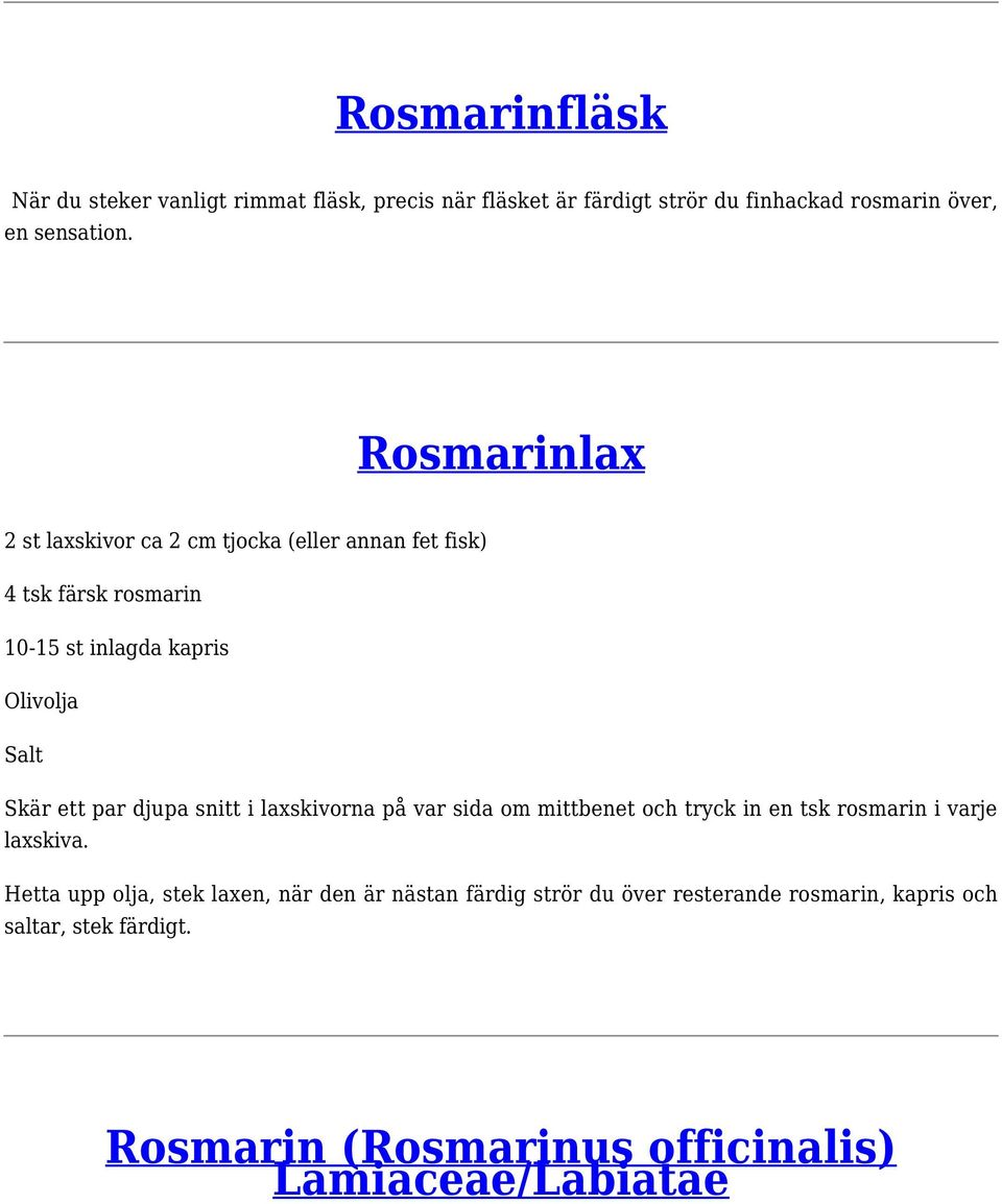 par djupa snitt i laxskivorna på var sida om mittbenet och tryck in en tsk rosmarin i varje laxskiva.