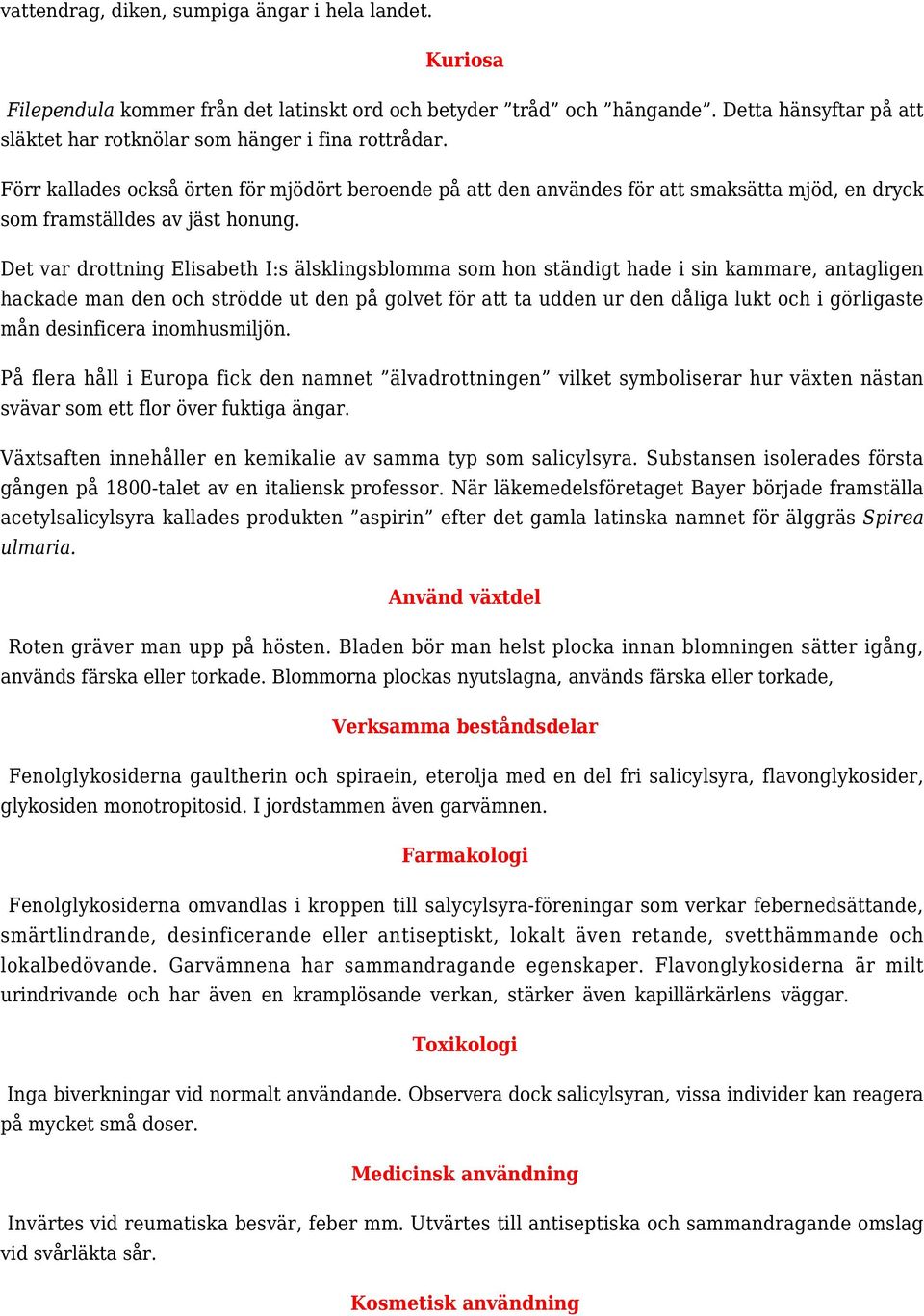 Förr kallades också örten för mjödört beroende på att den användes för att smaksätta mjöd, en dryck som framställdes av jäst honung.