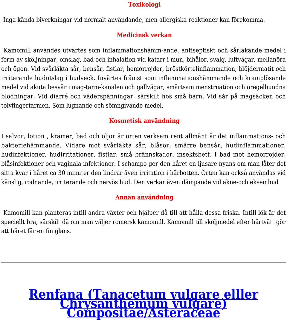 luftvägar, mellanöra och ögon. Vid svårläkta sår, bensår, fistlar, hemorrojder, bröstkörtelinflammation, blöjdermatit och irriterande hudutslag i hudveck.