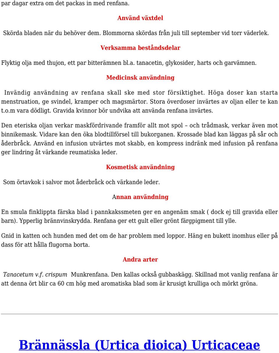 Medicinsk användning Invändig användning av renfana skall ske med stor försiktighet. Höga doser kan starta menstruation, ge svindel, kramper och magsmärtor.