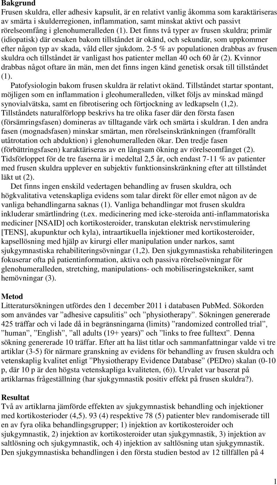 2-5 % av populationen drabbas av frusen skuldra och tillståndet är vanligast hos patienter mellan 40 och 60 år (2).