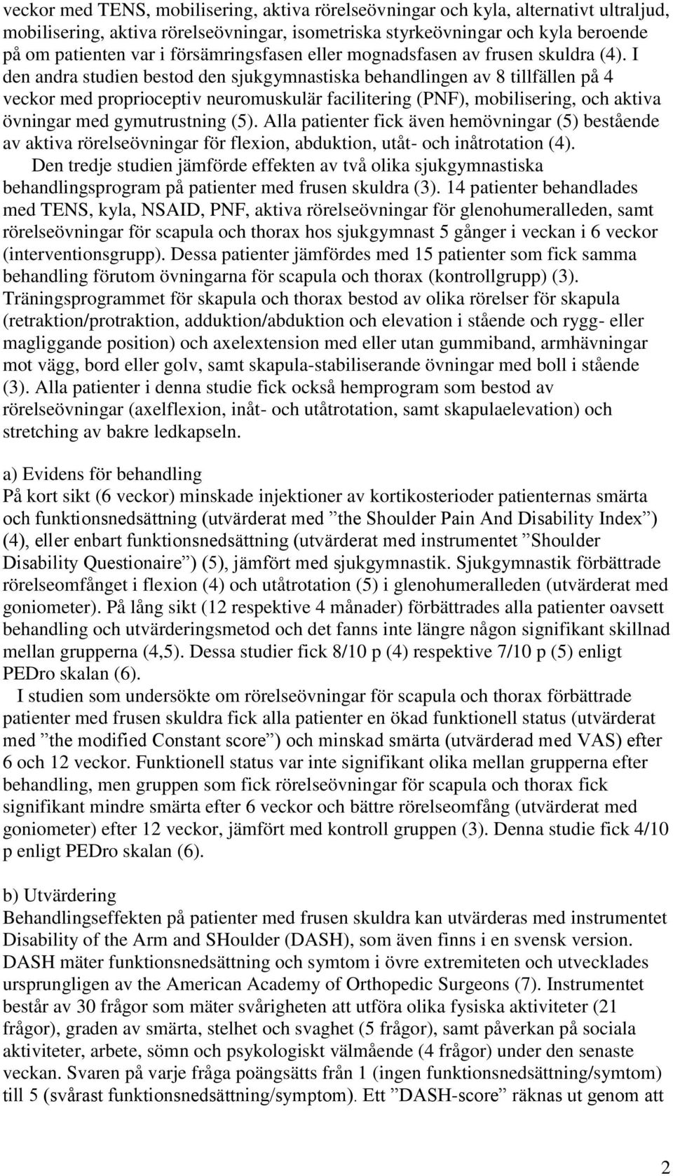 I den andra studien bestod den sjukgymnastiska behandlingen av 8 tillfällen på 4 veckor med proprioceptiv neuromuskulär facilitering (PNF), mobilisering, och aktiva övningar med gymutrustning (5).