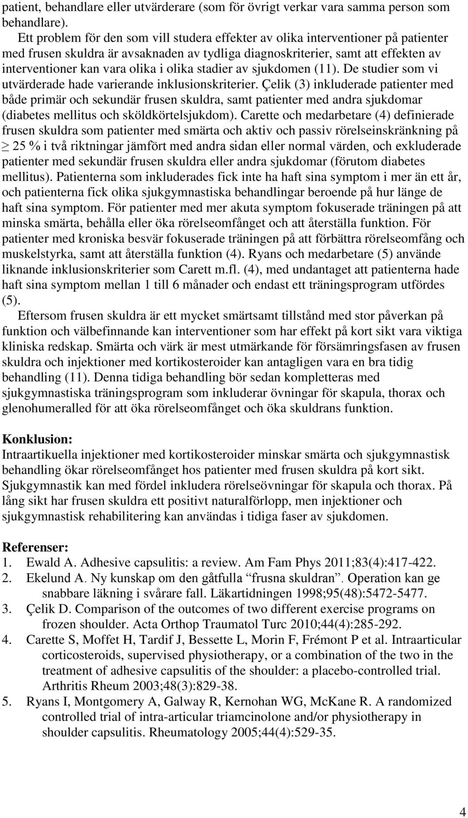 olika stadier av sjukdomen (11). De studier som vi utvärderade hade varierande inklusionskriterier.