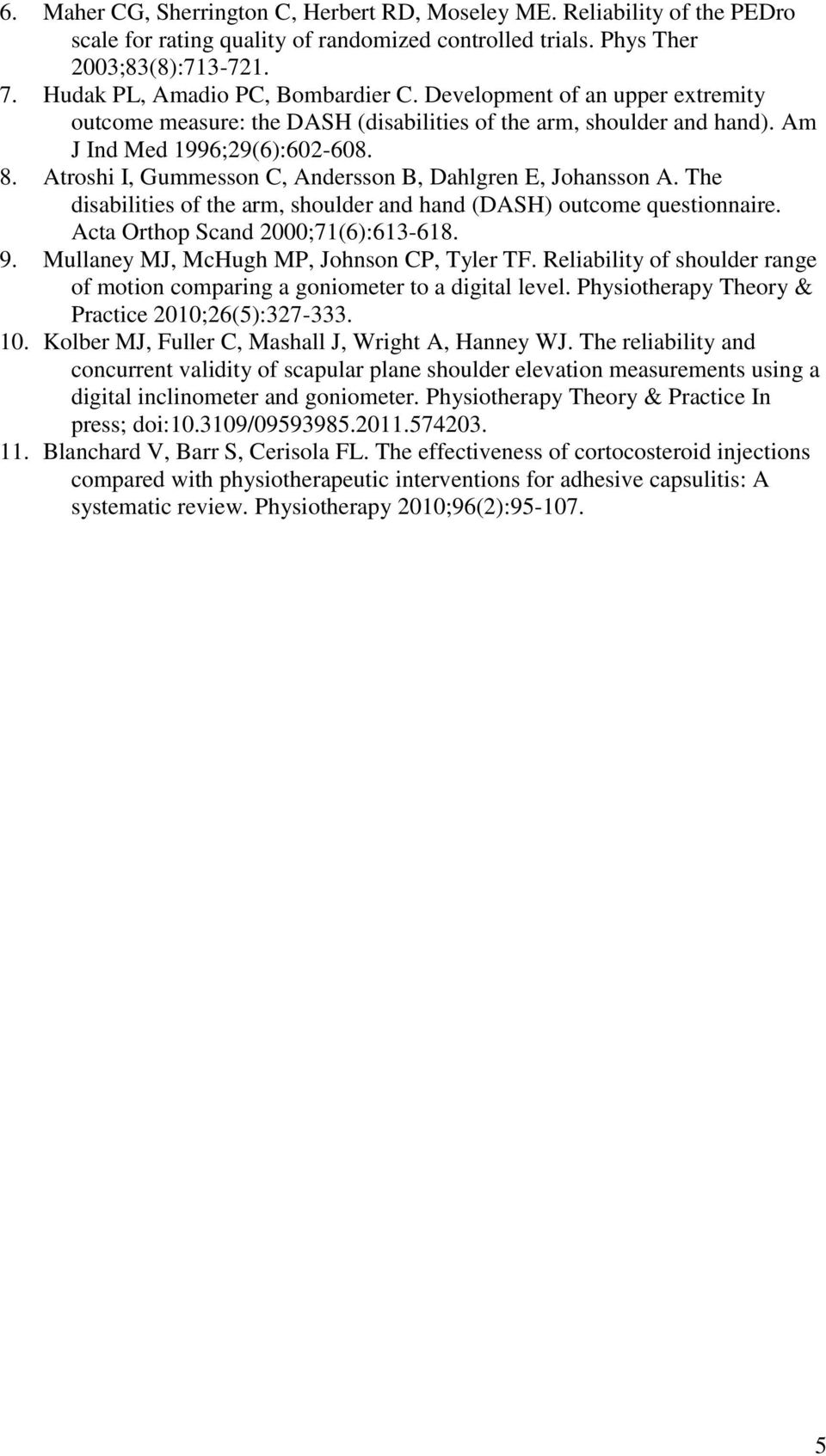 Atroshi I, Gummesson C, Andersson B, Dahlgren E, Johansson A. The disabilities of the arm, shoulder and hand (DASH) outcome questionnaire. Acta Orthop Scand 2000;71(6):613-618. 9.