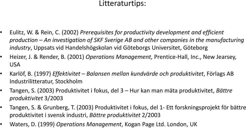 Göteborgs Universitet, Göteborg Heizer, J. & Render, B. (2001) Operations Management, Prentice Hall, Inc., New Jearsey, USA Karlöf, B.