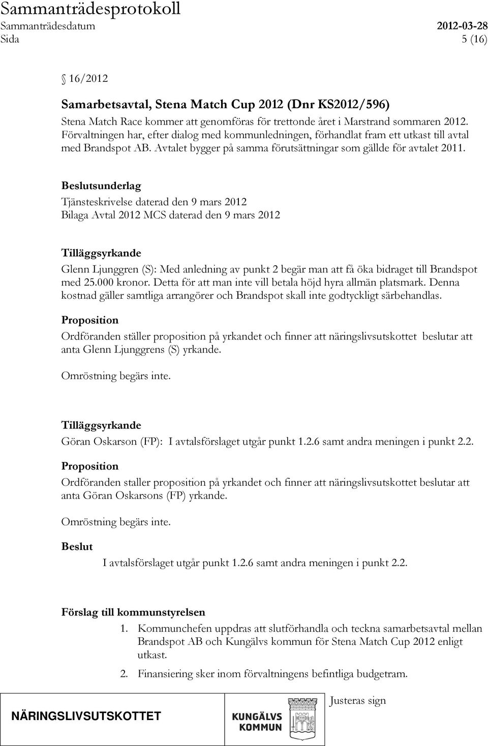 sunderlag Tjänsteskrivelse daterad den 9 mars 2012 Bilaga Avtal 2012 MCS daterad den 9 mars 2012 Tilläggsyrkande Glenn Ljunggren (S): Med anledning av punkt 2 begär man att få öka bidraget till