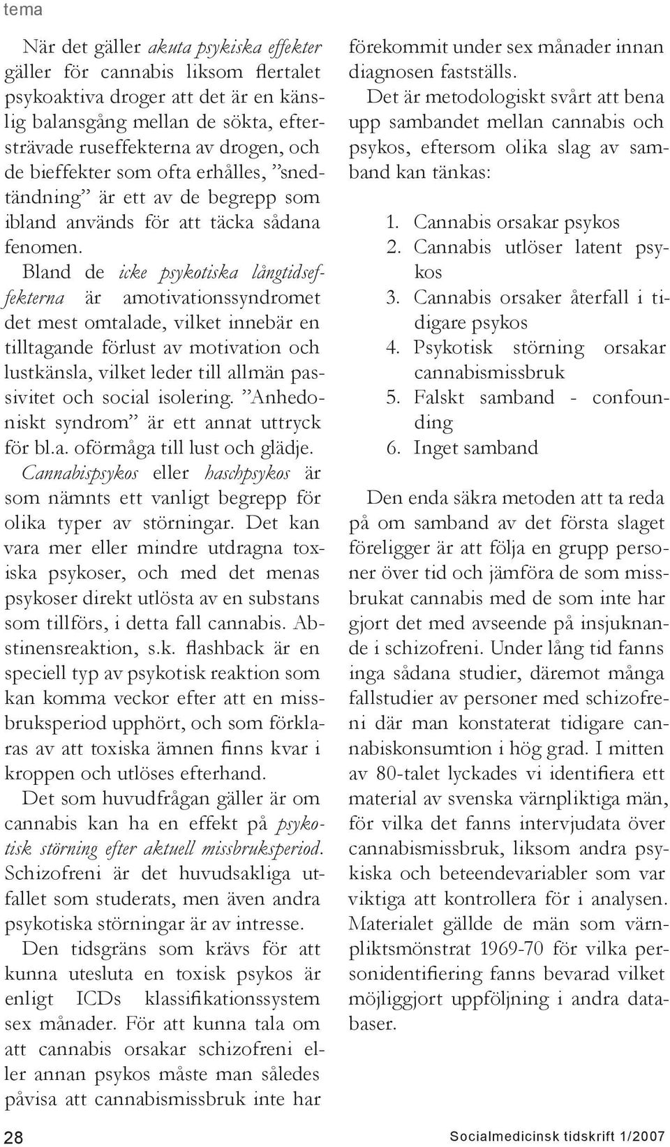 Bland de icke psykotiska långtidseffekterna är amotivationssyndromet det mest omtalade, vilket innebär en tilltagande förlust av motivation och lustkänsla, vilket leder till allmän passivitet och