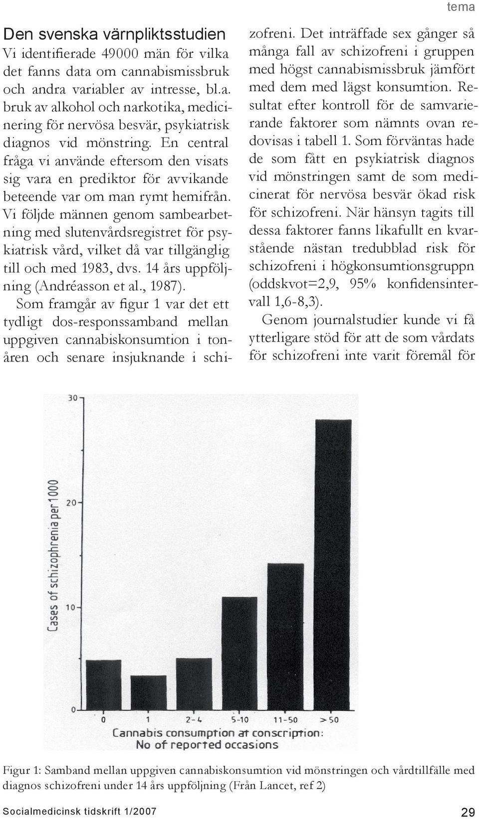 Vi följde männen genom sambearbetning med slutenvårdsregistret för psykiatrisk vård, vilket då var tillgänglig till och med 1983, dvs. 14 års uppföljning (Andréasson et al., 1987).