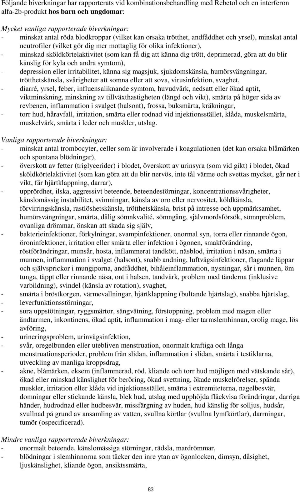 känna dig trött, deprimerad, göra att du blir känslig för kyla och andra symtom), - depression eller irritabilitet, känna sig magsjuk, sjukdomskänsla, humörsvängningar, trötthetskänsla, svårigheter