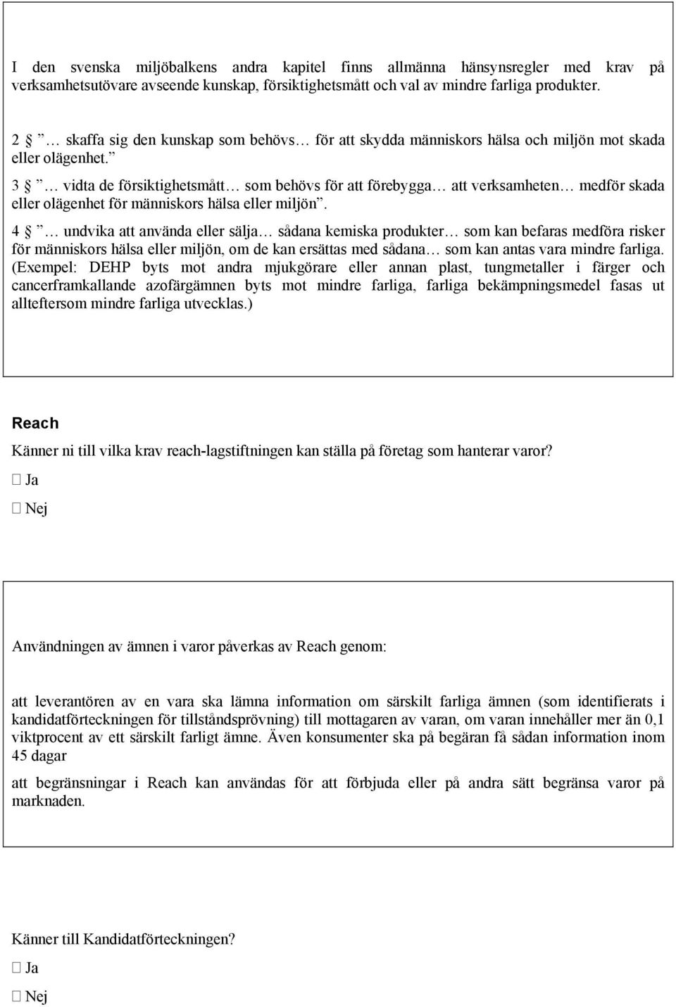 3 vidta de försiktighetsmått som behövs för att förebygga att verksamheten medför skada eller olägenhet för människors hälsa eller miljön.