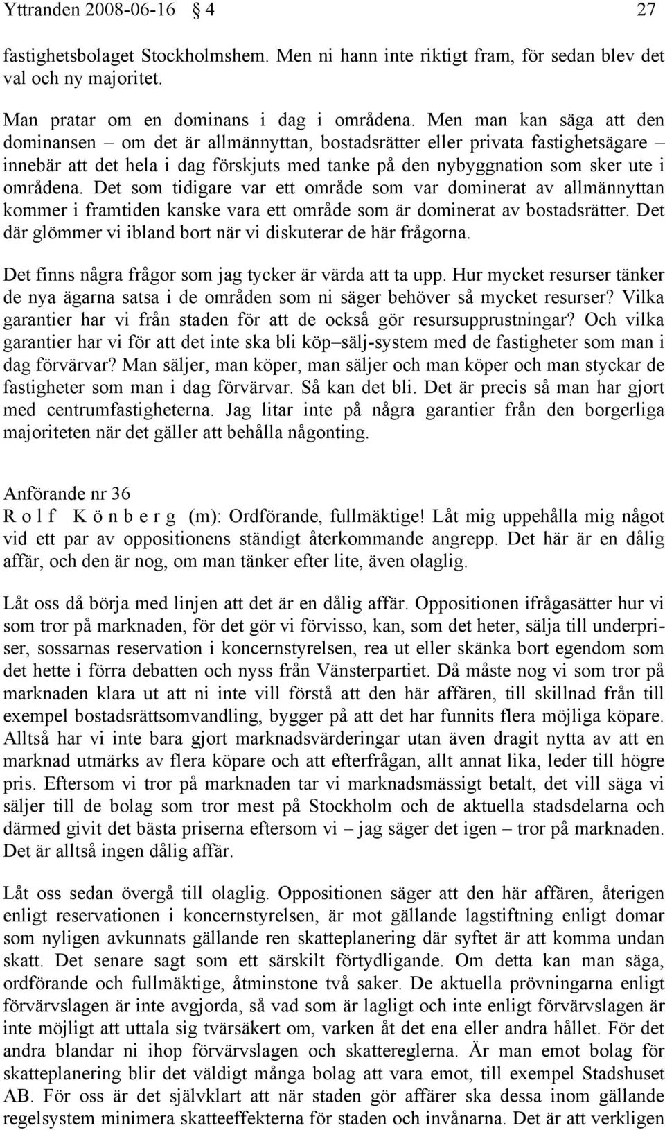 Det som tidigare var ett område som var dominerat av allmännyttan kommer i framtiden kanske vara ett område som är dominerat av bostadsrätter.