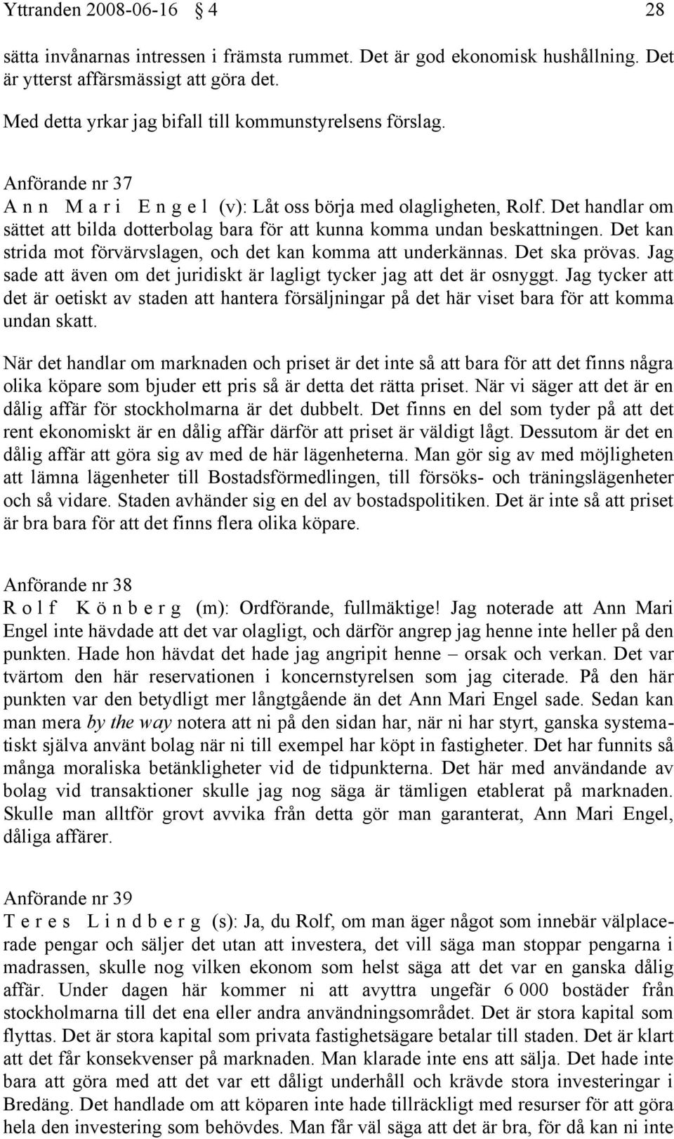 Det handlar om sättet att bilda dotterbolag bara för att kunna komma undan beskattningen. Det kan strida mot förvärvslagen, och det kan komma att underkännas. Det ska prövas.