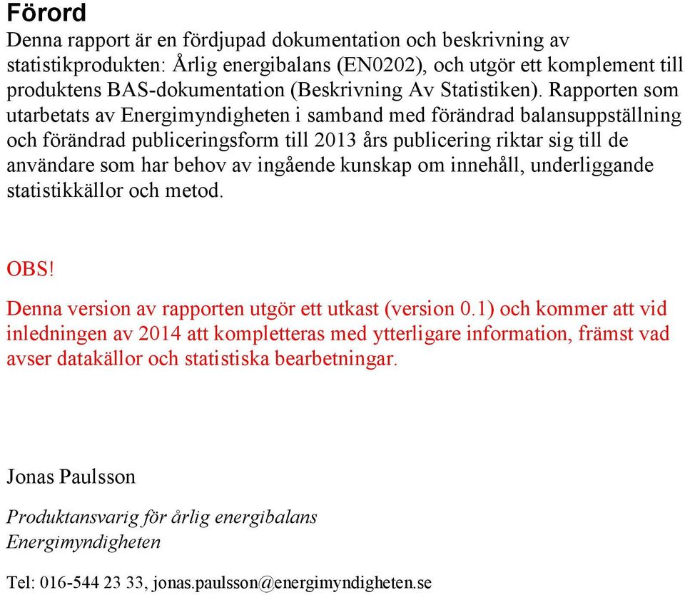 Rapporten som utarbetats av Energimyndigheten i samband med förändrad balansuppställning och förändrad publiceringsform till 2013 års publicering riktar sig till de användare som har behov av