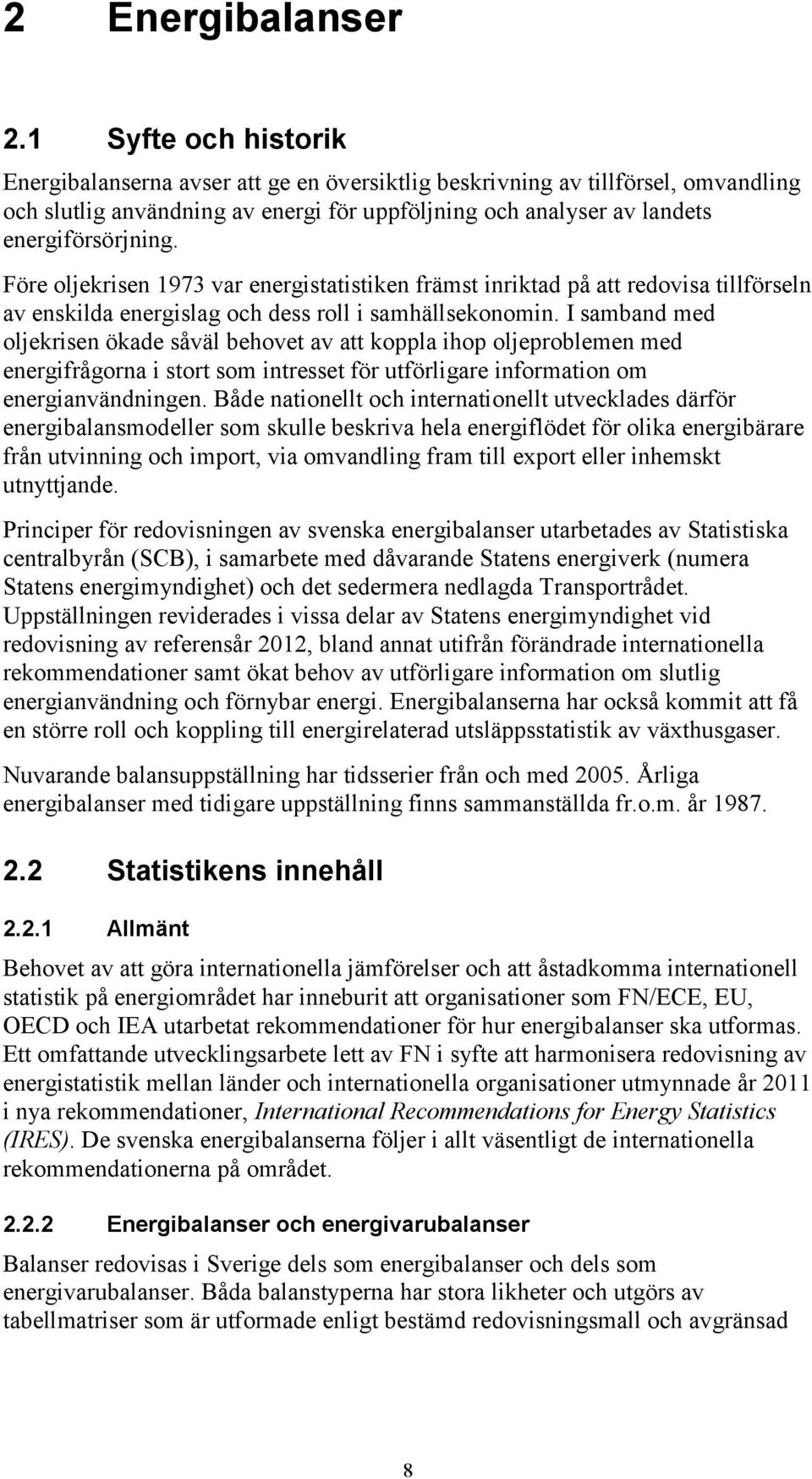 Före oljekrisen 1973 var energistatistiken främst inriktad på att redovisa tillförseln av enskilda energislag och dess roll i samhällsekonomin.