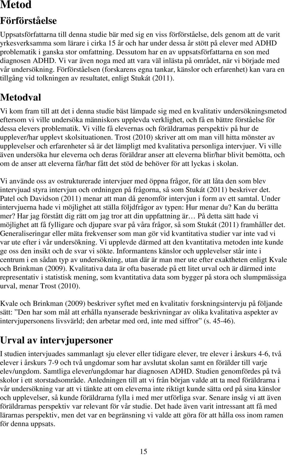 Förförståelsen (forskarens egna tankar, känslor och erfarenhet) kan vara en tillgång vid tolkningen av resultatet, enligt Stukát (2011).