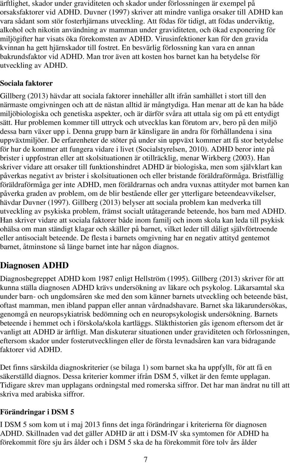 Att födas för tidigt, att födas underviktig, alkohol och nikotin användning av mamman under graviditeten, och ökad exponering för miljögifter har visats öka förekomsten av ADHD.