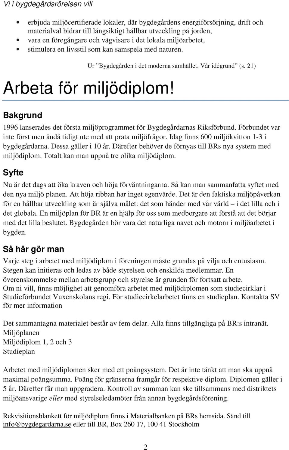 Bakgrund 1996 lanserades det första miljöprogrammet för Bygdegårdarnas Riksförbund. Förbundet var inte först men ändå tidigt ute med att prata miljöfrågor.