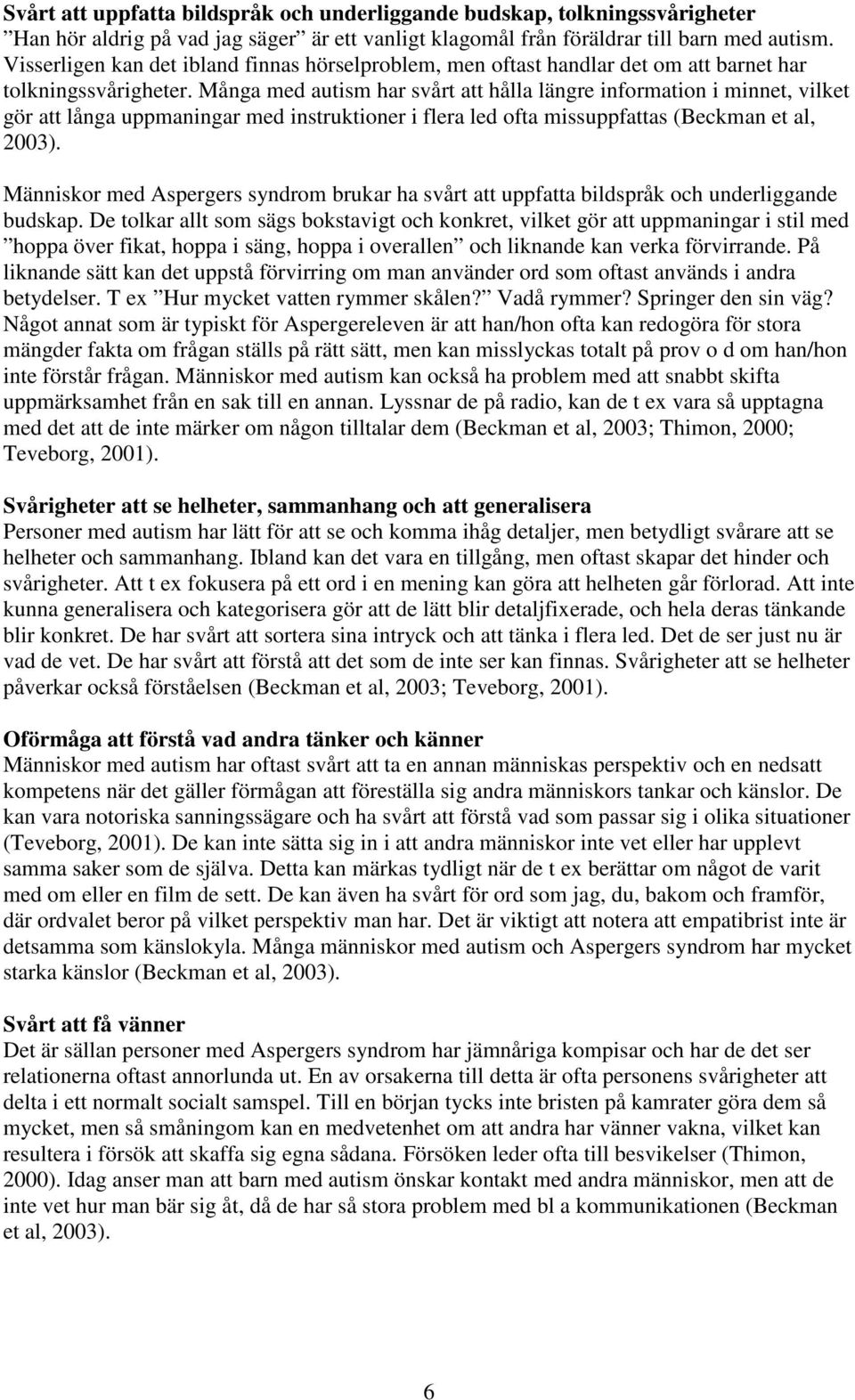 Många med autism har svårt att hålla längre information i minnet, vilket gör att långa uppmaningar med instruktioner i flera led ofta missuppfattas (Beckman et al, 2003).