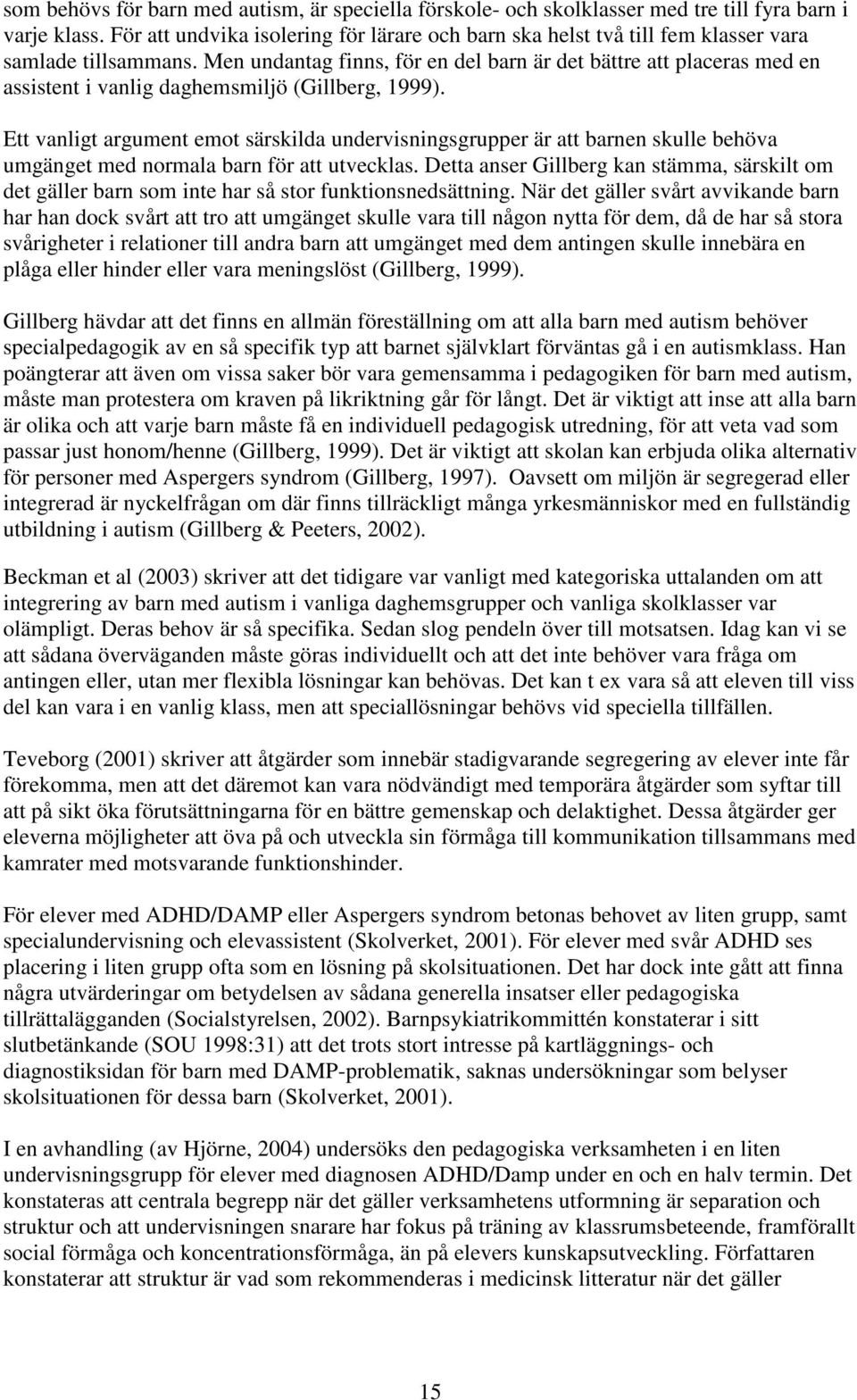 Men undantag finns, för en del barn är det bättre att placeras med en assistent i vanlig daghemsmiljö (Gillberg, 1999).