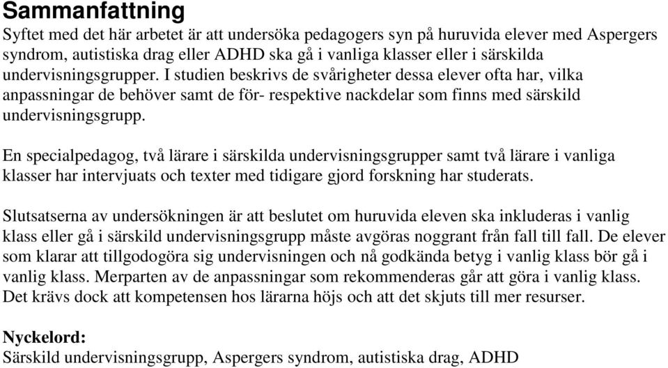 En specialpedagog, två lärare i särskilda undervisningsgrupper samt två lärare i vanliga klasser har intervjuats och texter med tidigare gjord forskning har studerats.