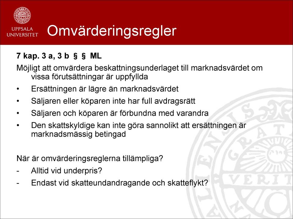 Ersättningen är lägre än marknadsvärdet Säljaren eller köparen inte har full avdragsrätt Säljaren och köparen är