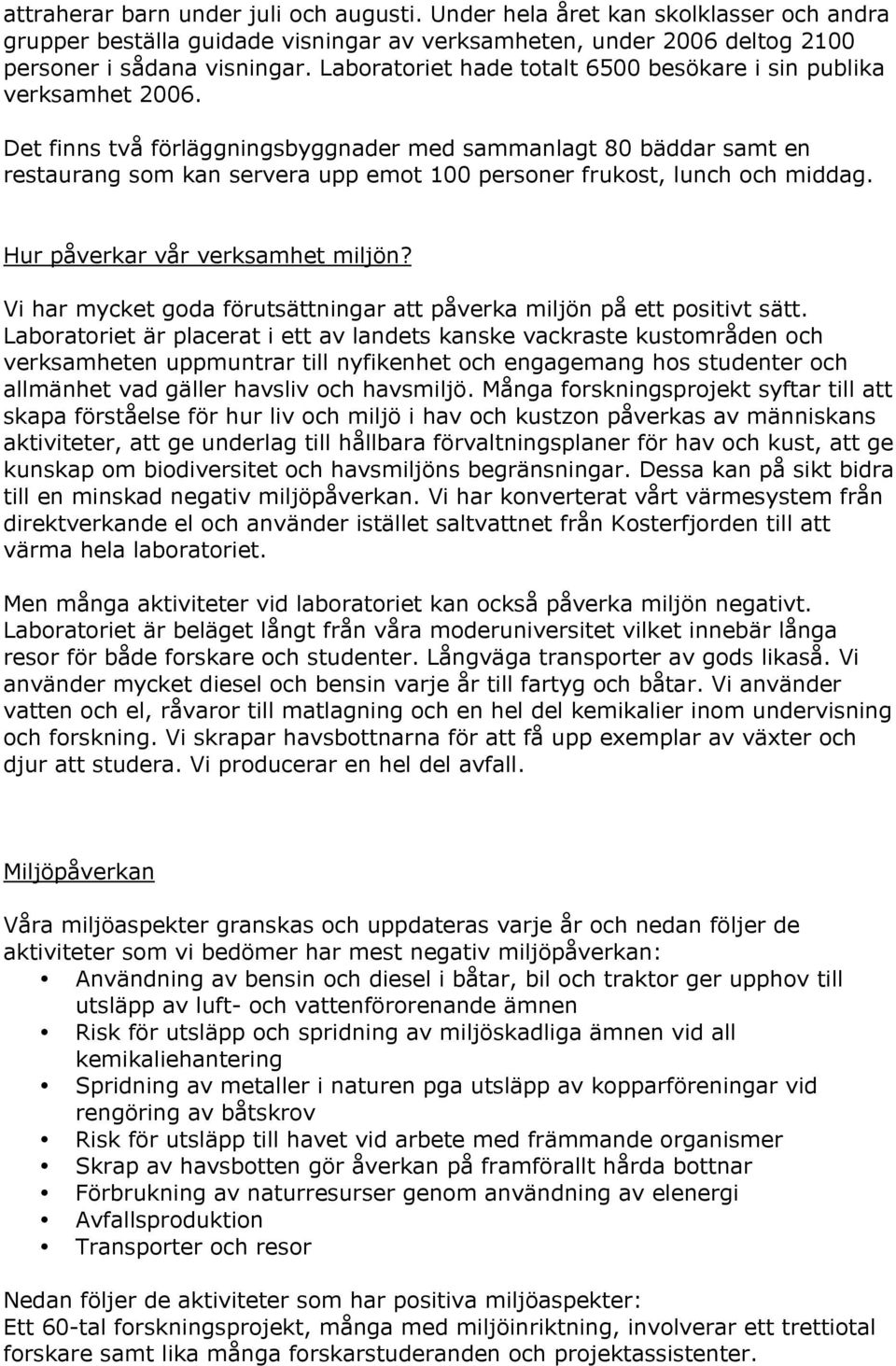 Det finns två förläggningsbyggnader med sammanlagt 80 bäddar samt en restaurang som kan servera upp emot 100 personer frukost, lunch och middag. Hur påverkar vår verksamhet miljön?