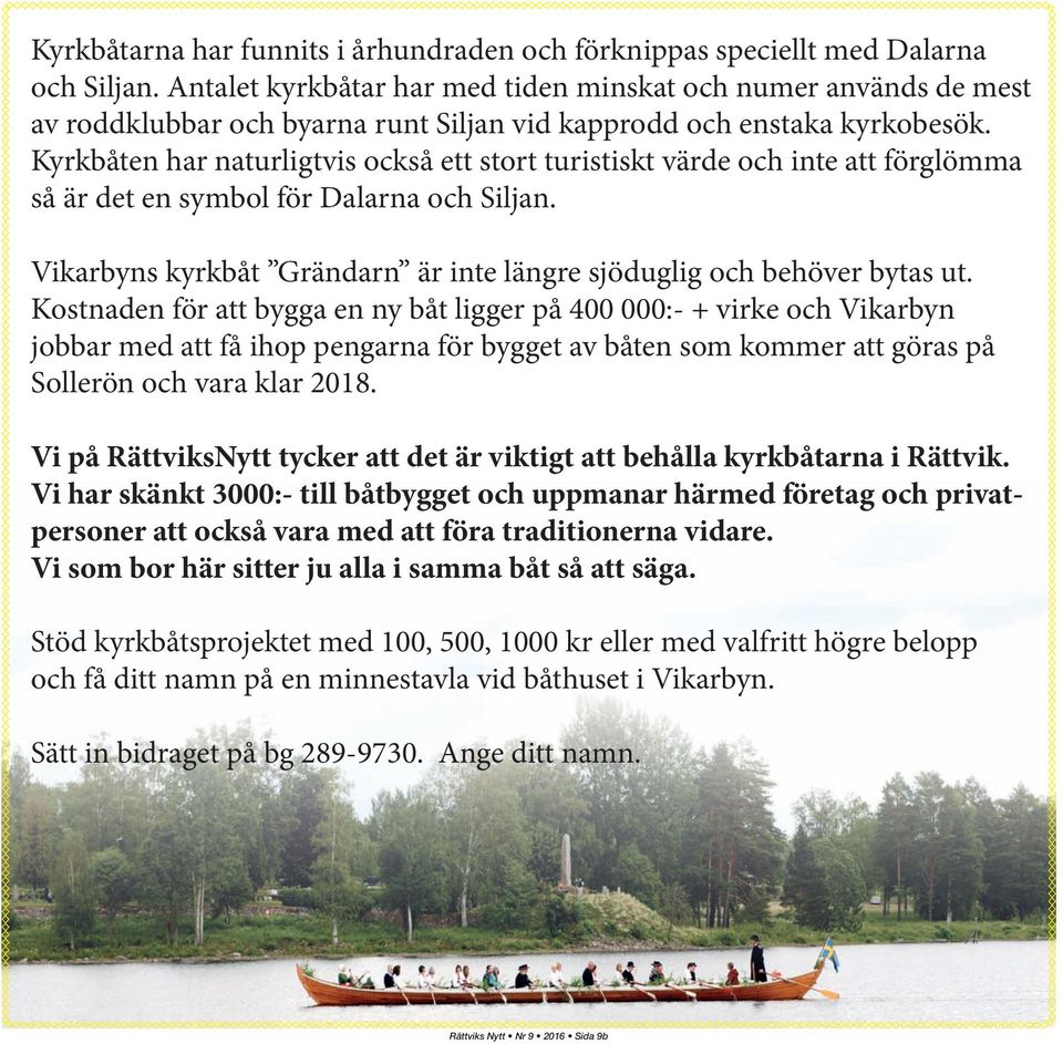 Kyrkbåten har naturligtvis också ett stort turistiskt värde och inte att förglömma så är det en symbol för Dalarna och Siljan. Vikarbyns kyrkbåt Grändarn är inte längre sjöduglig och behöver bytas ut.