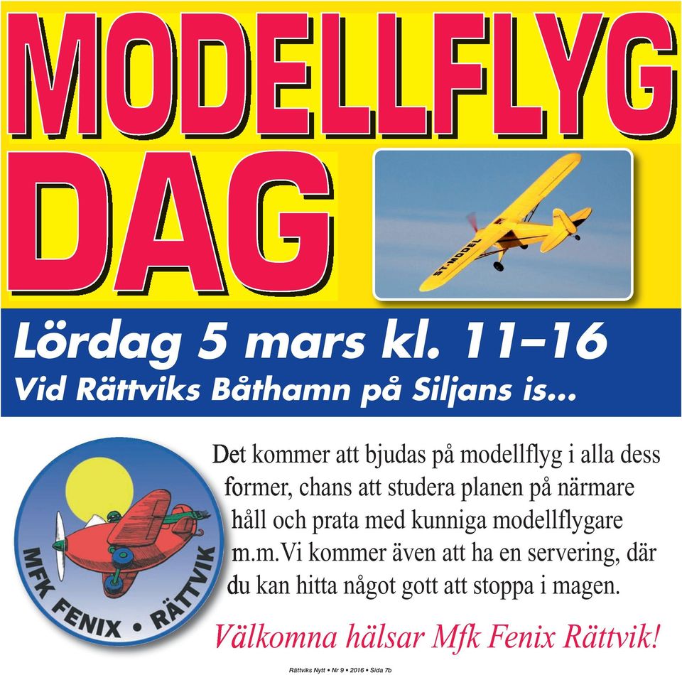 närmare håll och prata med kunniga modell flygare m.m.vi kommer även att ha en servering, där du kan hitta något gott att stoppa i magen.