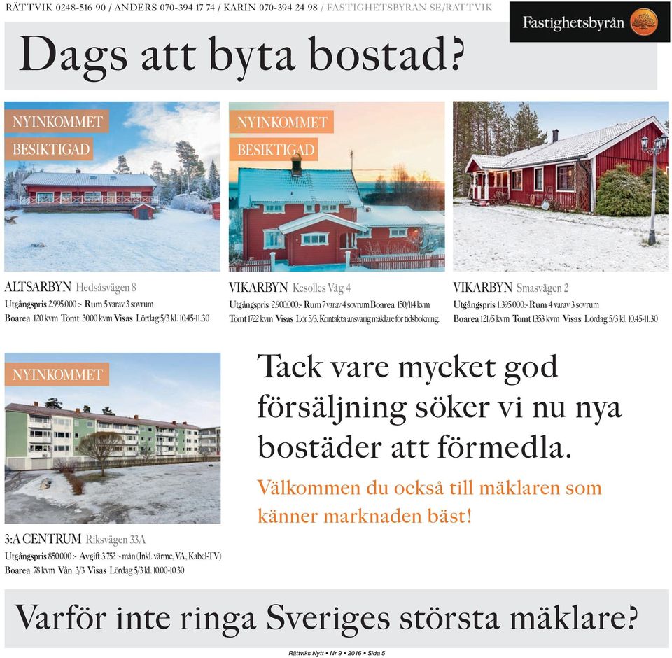 000:- Rum 7 varav 4 sovrum Boarea 150/114 kvm Tomt 1722 kvm Visas Lör 5/3, Kontakta ansvarig mäklare för tidsbokning. VIKARBYN Smasvägen 2 Utgångspris 1.395.