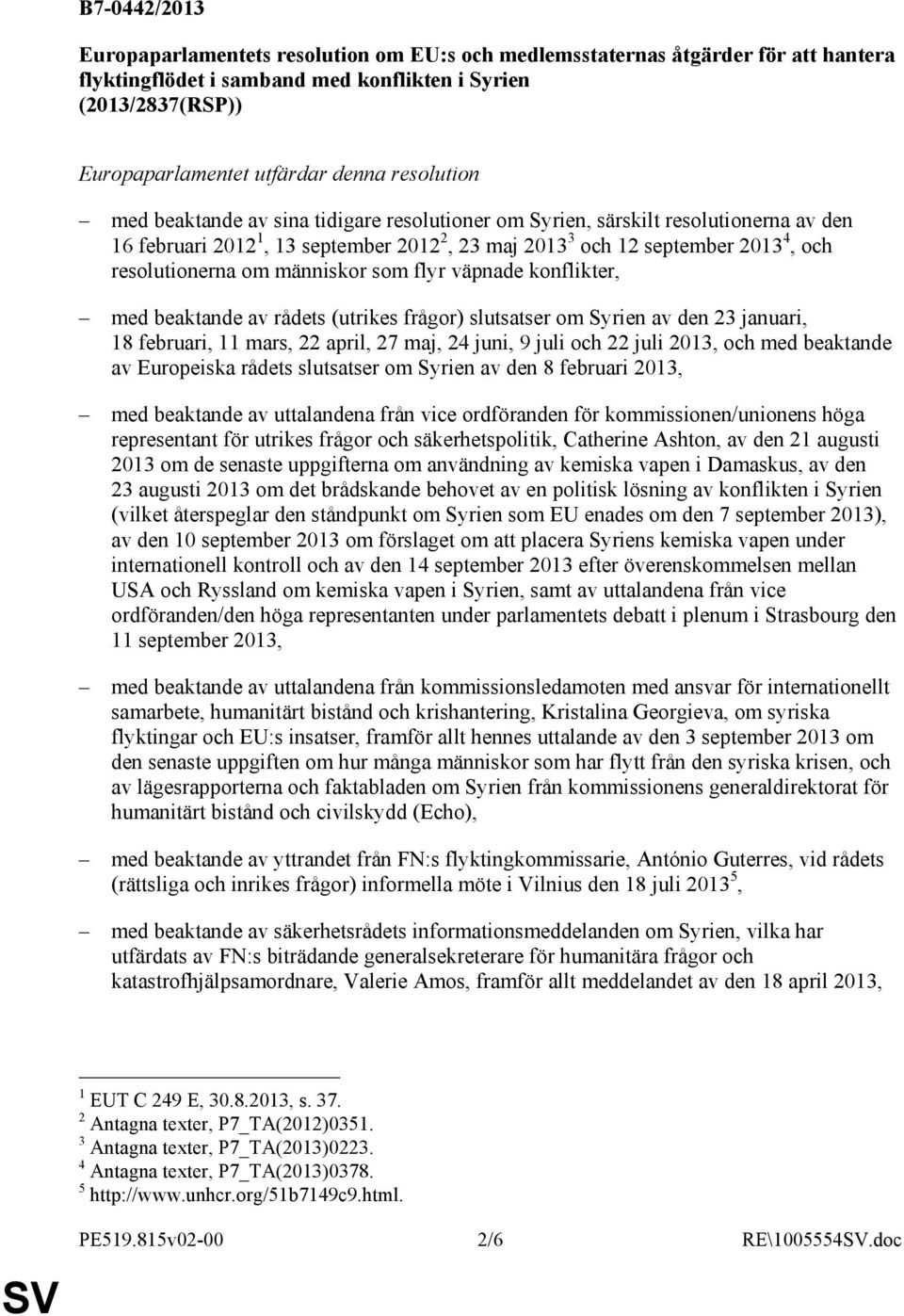 människor som flyr väpnade konflikter, med beaktande av rådets (utrikes frågor) slutsatser om Syrien av den 23 januari, 18 februari, 11 mars, 22 april, 27 maj, 24 juni, 9 juli och 22 juli 2013, och