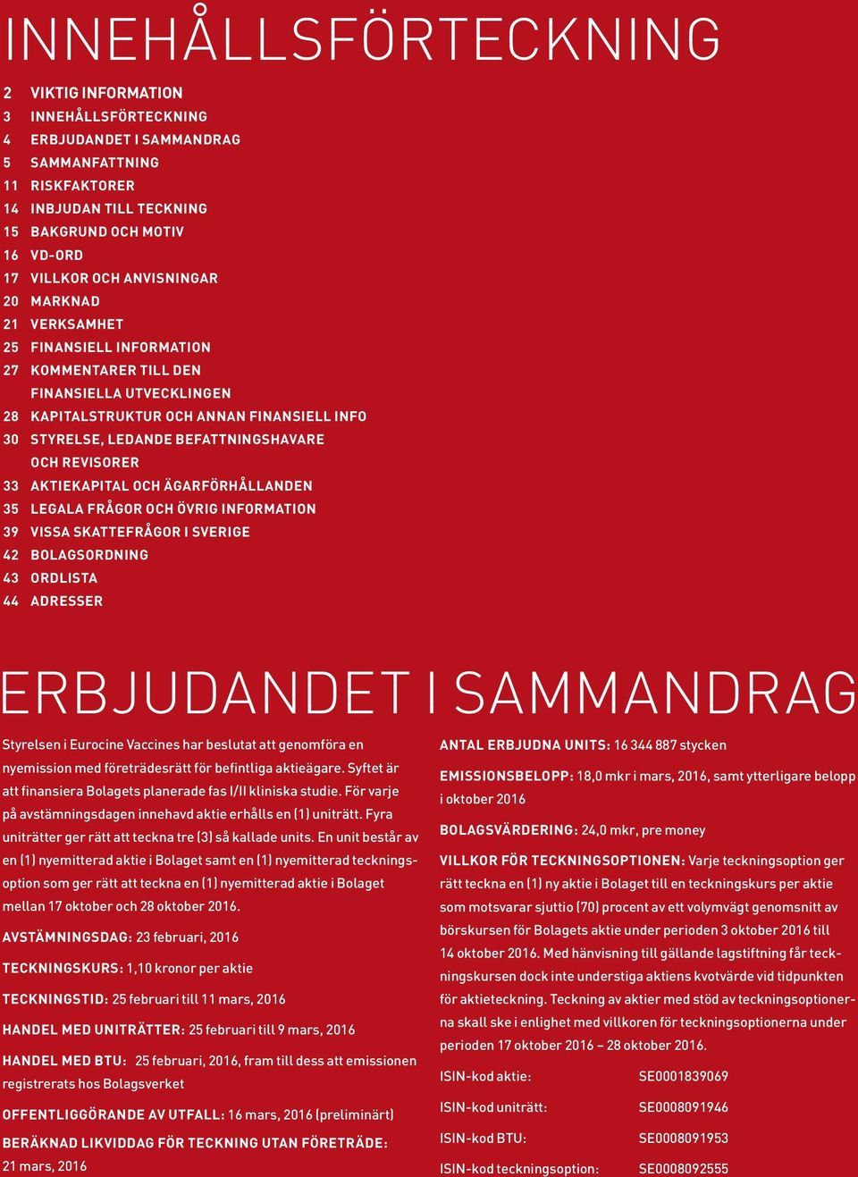 BEFATTNINGSHAVARE OCH REVISORER 33 AKTIEKAPITAL OCH ÄGARFÖRHÅLLANDEN 35 LEGALA FRÅGOR OCH ÖVRIG INFORMATION 39 VISSA SKATTEFRÅGOR I SVERIGE 42 BOLAGSORDNING 43 ORDLISTA 44 ADRESSER ERBJUDANDET I