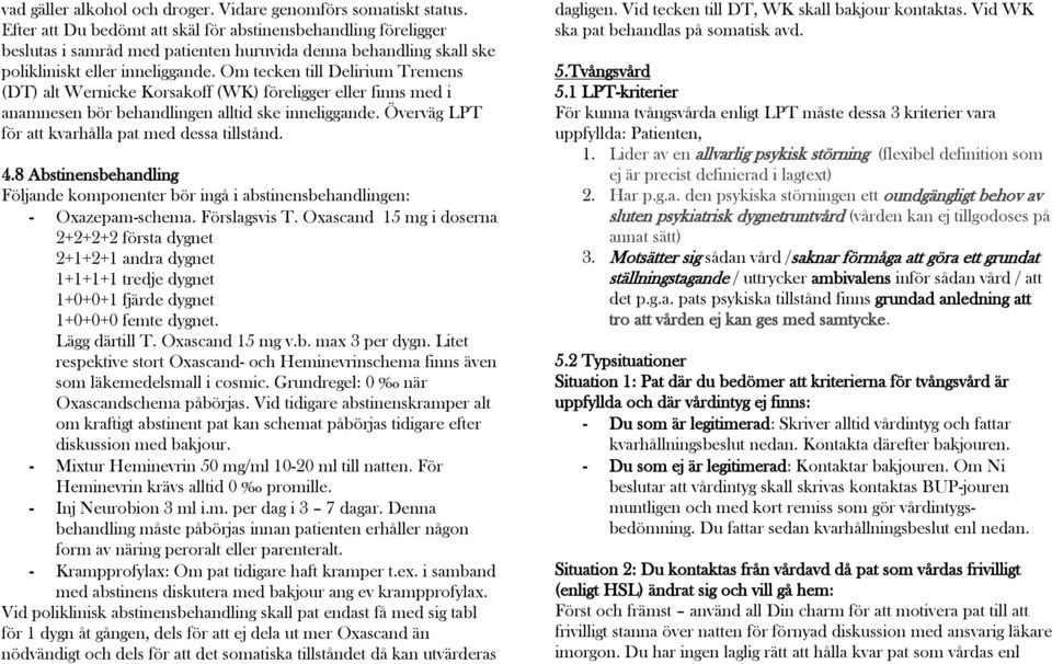 Om tecken till Delirium Tremens (DT) alt Wernicke Korsakoff (WK) föreligger eller finns med i anamnesen bör behandlingen alltid ske inneliggande. Överväg LPT för att kvarhålla pat med dessa tillstånd.