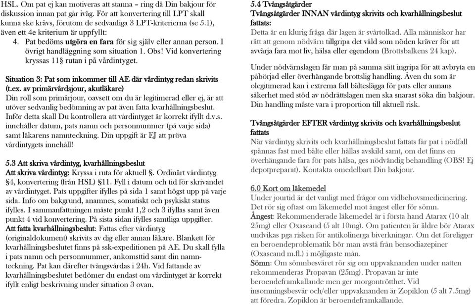 Situation 3: Pat som inkommer till AE där vårdintyg redan skrivits (t.ex.