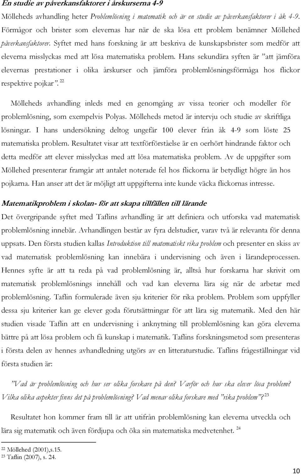 Syftet med hans forskning är att beskriva de kunskapsbrister som medför att eleverna misslyckas med att lösa matematiska problem.