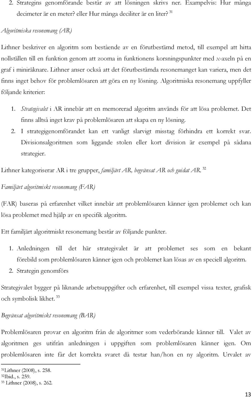 korsningspunkter med x-axeln på en graf i miniräknare. Lithner anser också att det förutbestämda resonemanget kan variera, men det finns inget behov för problemlösaren att göra en ny lösning.