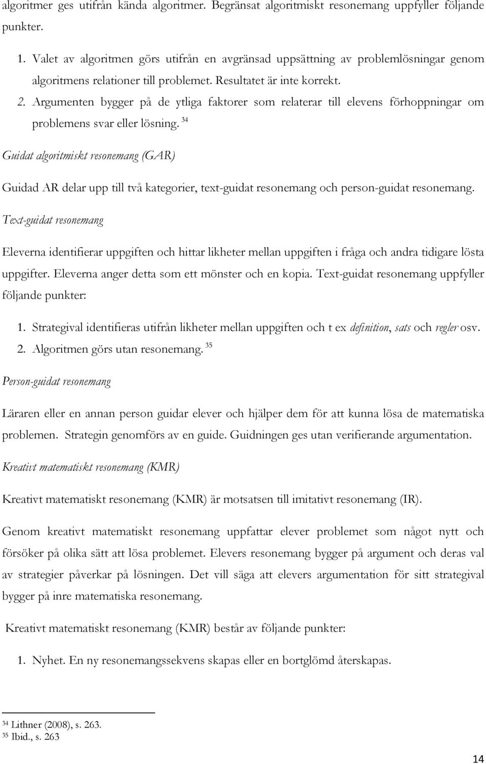 Argumenten bygger på de ytliga faktorer som relaterar till elevens förhoppningar om problemens svar eller lösning.