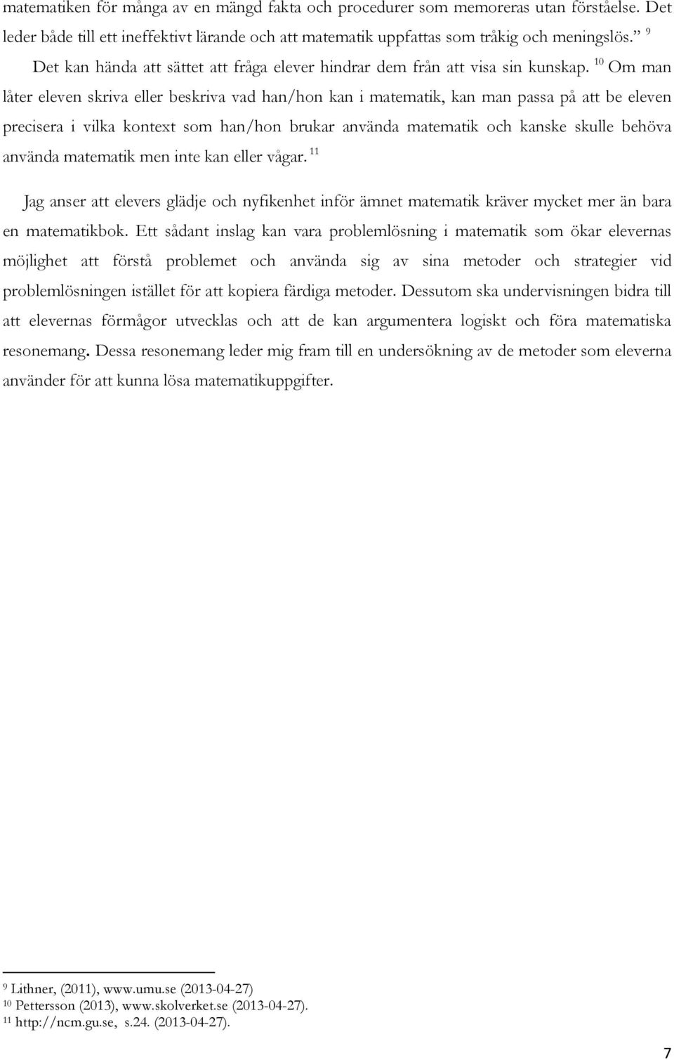 10 Om man låter eleven skriva eller beskriva vad han/hon kan i matematik, kan man passa på att be eleven precisera i vilka kontext som han/hon brukar använda matematik och kanske skulle behöva