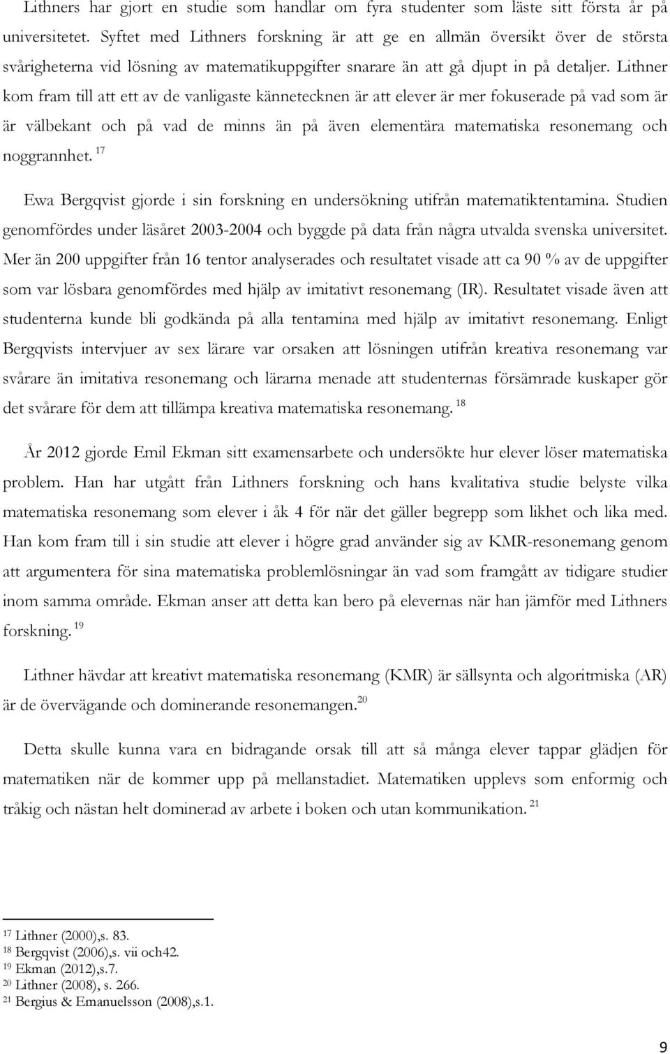 Lithner kom fram till att ett av de vanligaste kännetecknen är att elever är mer fokuserade på vad som är är välbekant och på vad de minns än på även elementära matematiska resonemang och noggrannhet.