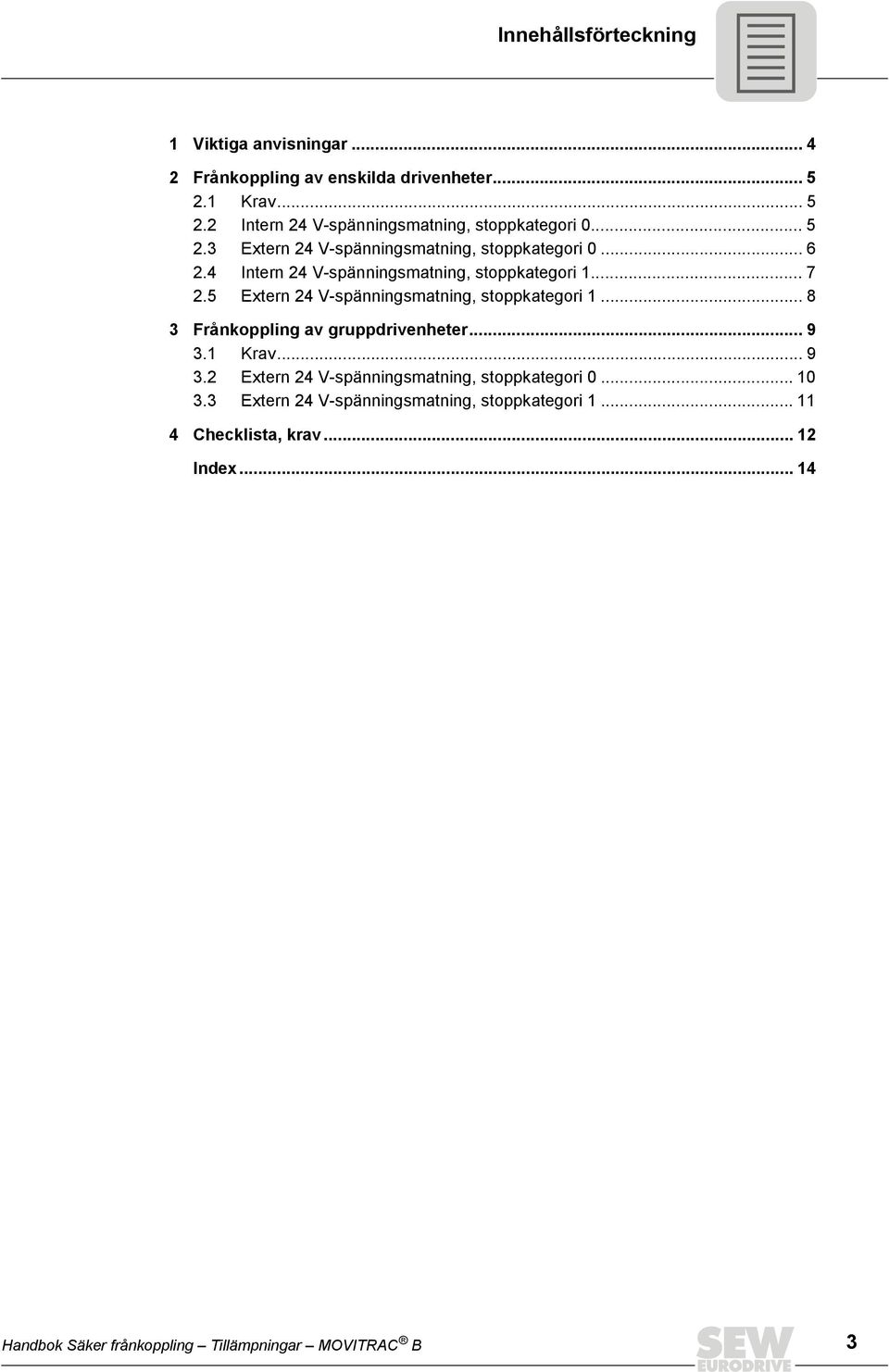 Intern V-spänningsmatning, stoppkategori... 7.5 Extern V-spänningsmatning, stoppkategori... 8 Frånkoppling av gruppdrivenheter.