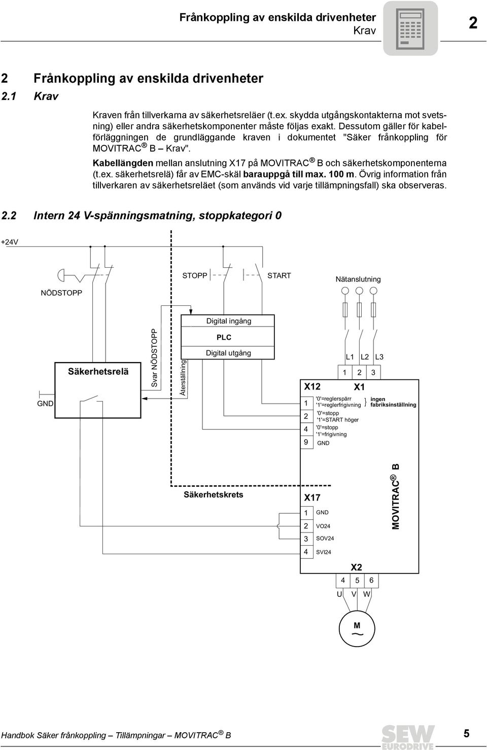 Kabellängden mellan anslutning X7 på och säkerhetskomponenterna (t.ex. säkerhetsrelä) får av EMC-skäl barauppgå till max. 00 m.