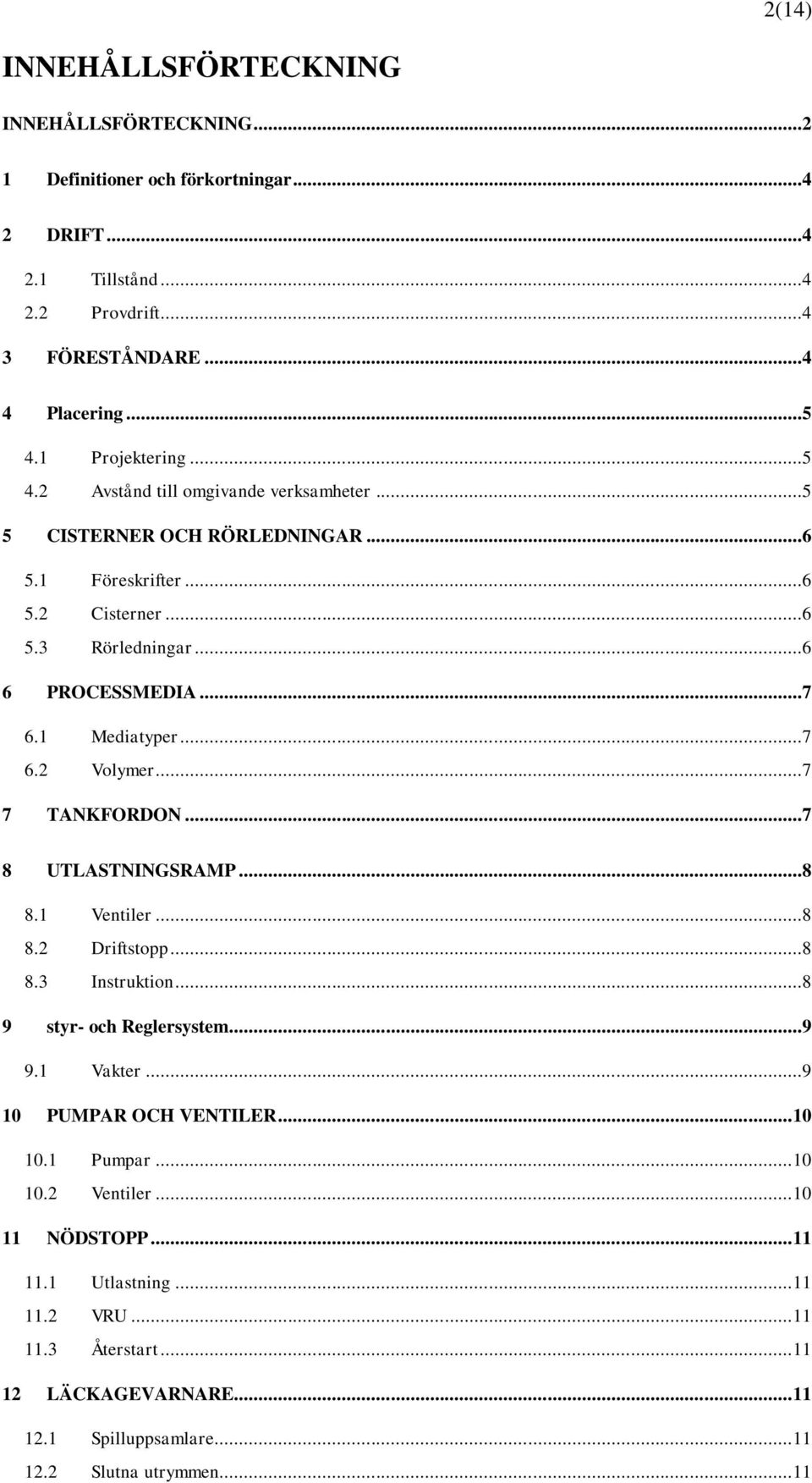 1 Mediatyper...7 6.2 Volymer...7 7 TANKFORDON...7 8 UTLASTNINGSRAMP...8 8.1 Ventiler...8 8.2 Driftstopp...8 8.3 Instruktion...8 9 styr- och Reglersystem...9 9.1 Vakter.