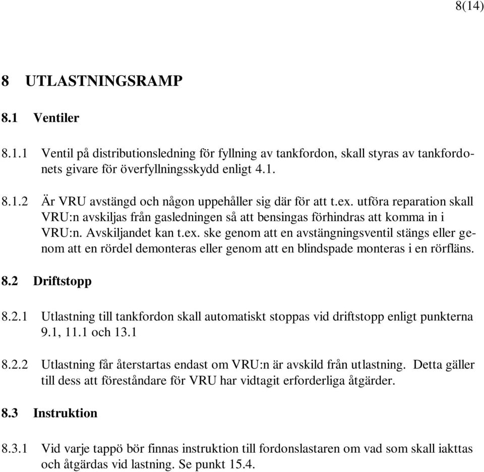 8.2 Driftstopp 8.2.1 Utlastning till tankfordon skall automatiskt stoppas vid driftstopp enligt punkterna 9.1, 11.1 och 13.1 8.2.2 Utlastning får återstartas endast om VRU:n är avskild från utlastning.