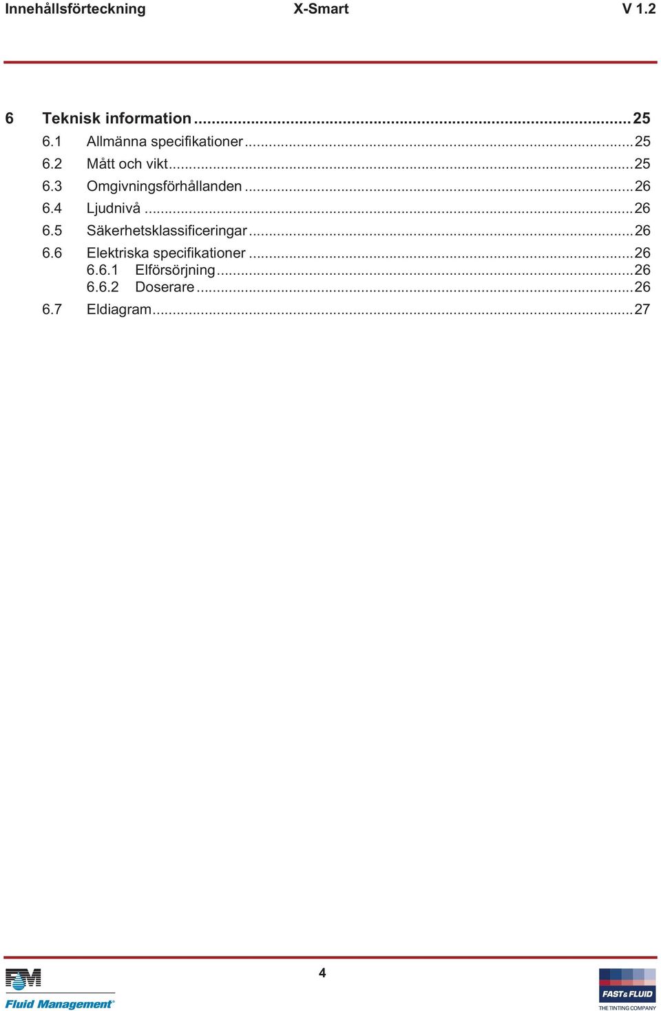 ..26 6.4 Ljudnivå...26 6.5 Säkerhetsklassificeringar...26 6.6 Elektriska specifikationer.