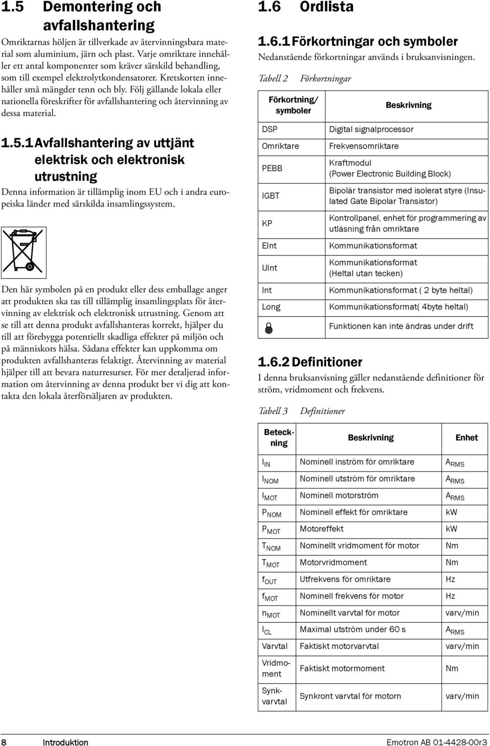 Följ gällande lokala eller nationella föreskrifter för avfallshantering och återvinning av dessa material. 1.5.