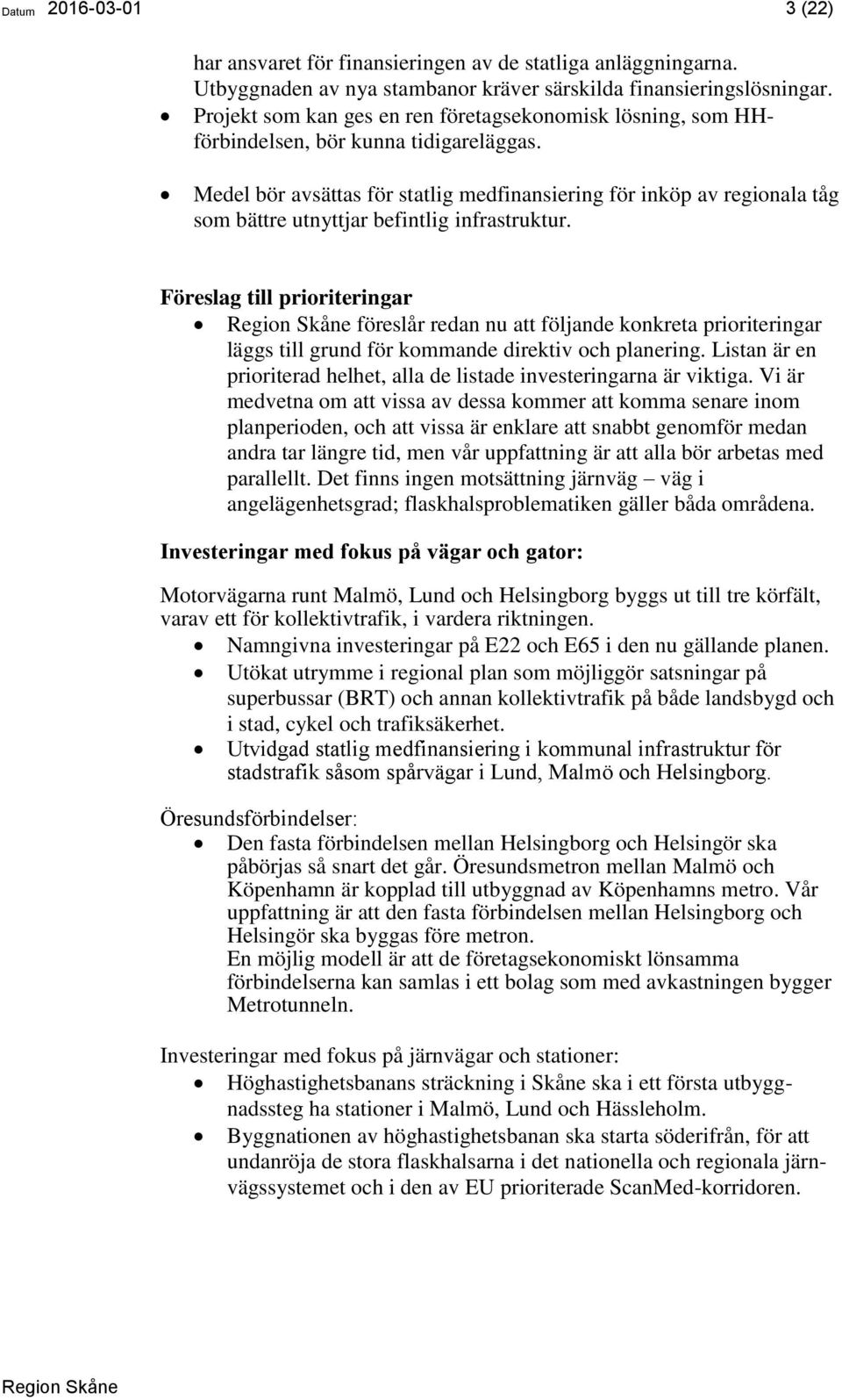 Medel bör avsättas för statlig medfinansiering för inköp av regionala tåg som bättre utnyttjar befintlig infrastruktur.