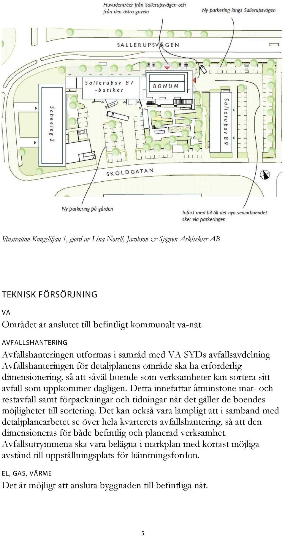 Avfallshanteringen för detaljplanens område ska ha erforderlig dimensionering, så att såväl boende som verksamheter kan sortera sitt avfall som uppkommer dagligen.