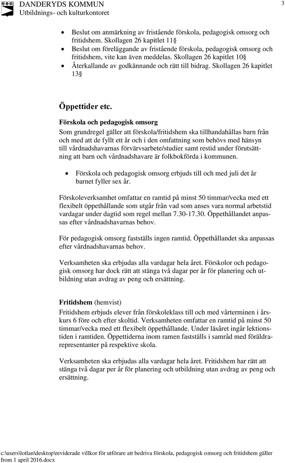 Skollagen 26 kapitlet 10 Återkallande av godkännande och rätt till bidrag. Skollagen 26 kapitlet 13 Öppettider etc.