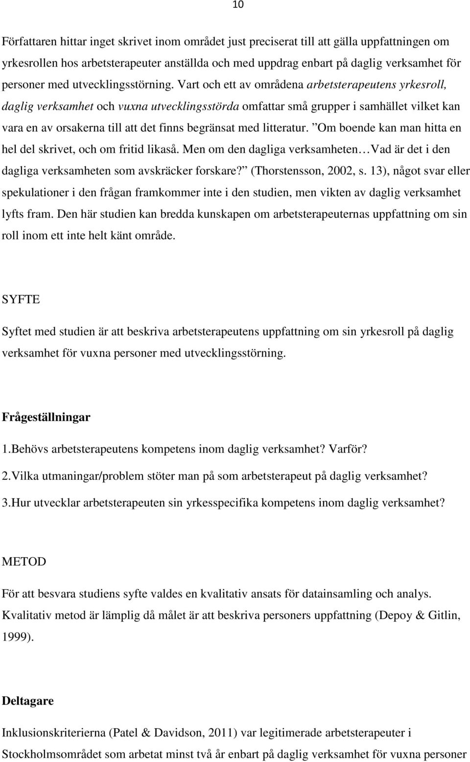 Vart och ett av områdena arbetsterapeutens yrkesroll, daglig verksamhet och vuxna utvecklingsstörda omfattar små grupper i samhället vilket kan vara en av orsakerna till att det finns begränsat med