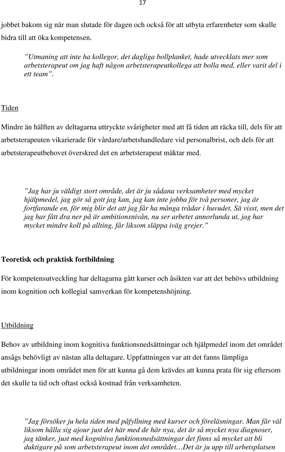 Tiden Mindre än hälften av deltagarna uttryckte svårigheter med att få tiden att räcka till, dels för att arbetsterapeuten vikarierade för vårdare/arbetshandledare vid personalbrist, och dels för att