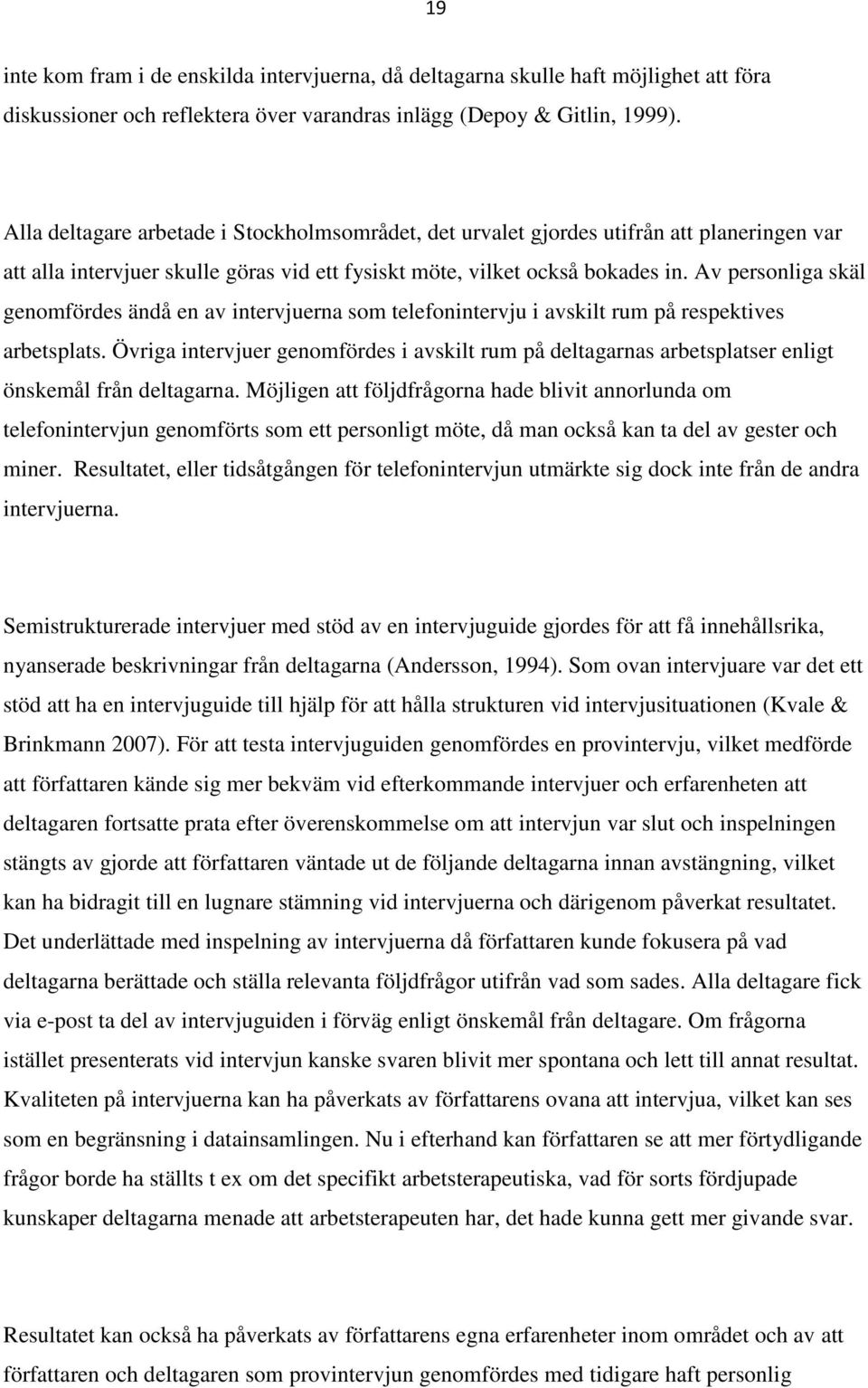 Av personliga skäl genomfördes ändå en av intervjuerna som telefonintervju i avskilt rum på respektives arbetsplats.